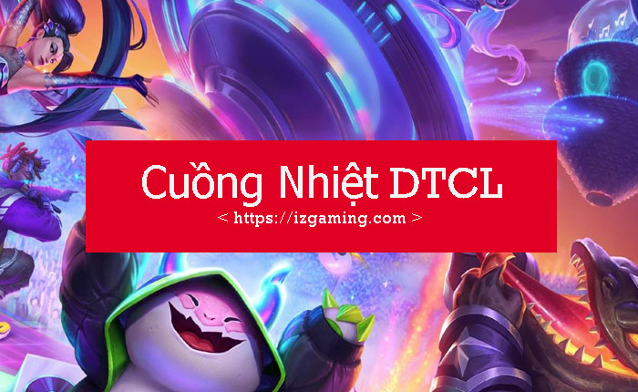 Cuồng Nhiệt DTCL